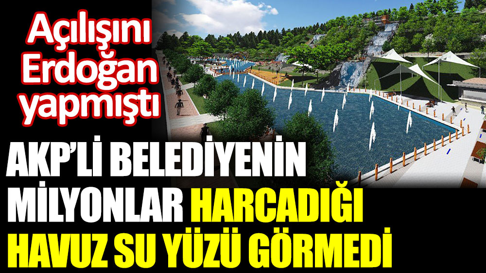AKP'li belediyenin milyonlar harcadığı havuz su yüzü görmedi