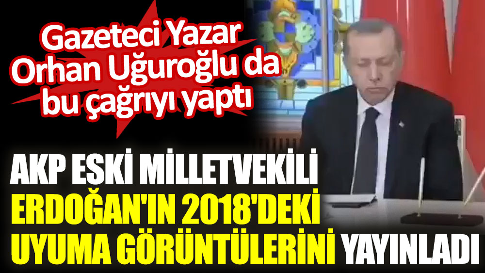 AKP eski milletvekili Erdoğan'ın 2018'deki uyuma görüntülerini yayınladı