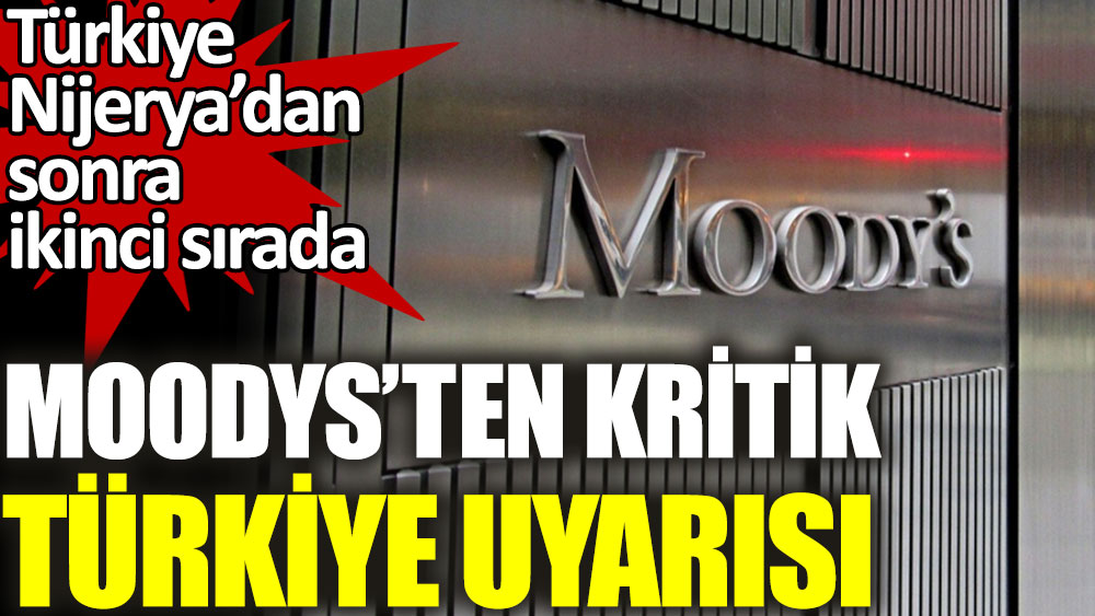 Türkiye Nijerya’dan sonra ikinci sırada. Moodys’ten kritik Türkiye uyarısı