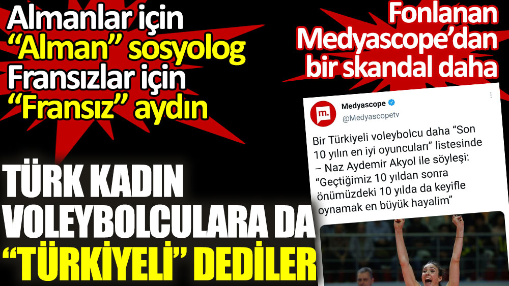 Türk kadın voleybolculara Türkiyeli dedi. Fonlanan Medyascope’dan bir skandal daha