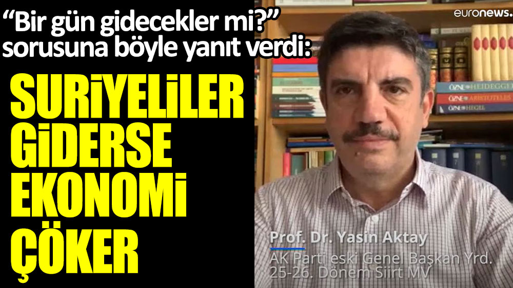 ''Suriyeliler bir gün gidecekler mi?'' sorusuna AKP'li Yasin Aktay'dan dikkat çeken yanıt