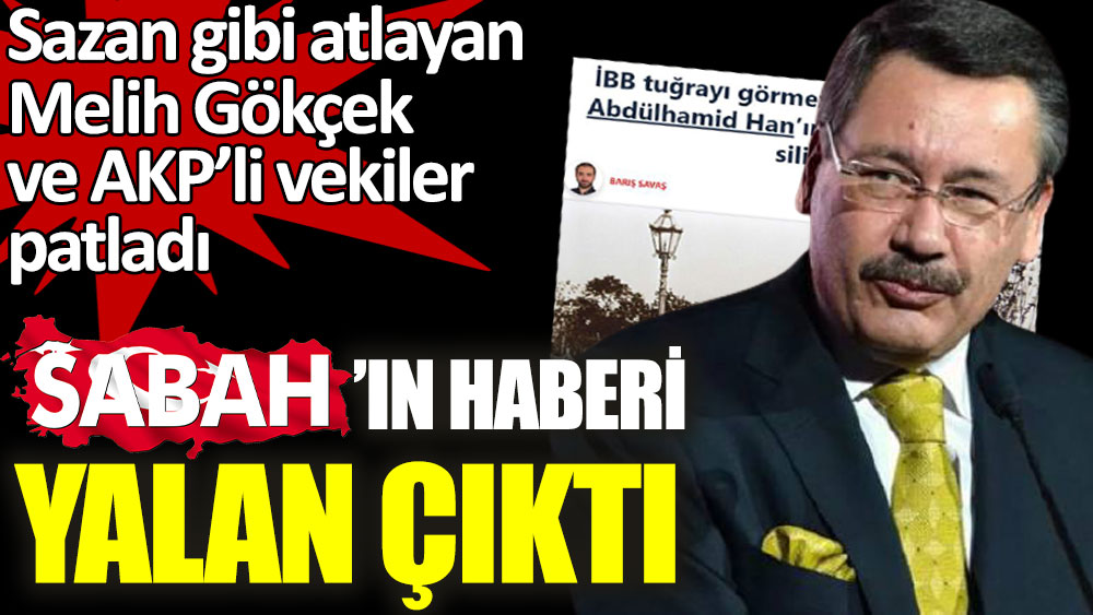 Sabah Gazetesi’nin haberi yalan çıktı. Sazan gibi atlayan Melih Gökçek ve AKP’li vekiller patladı