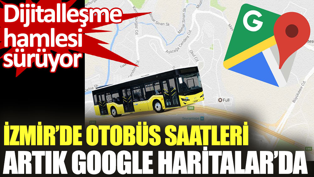 İzmir'de otobüs saatleri artık Google Haritalar'da
