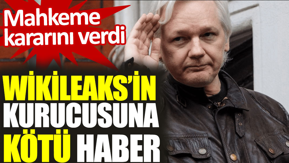 Wikileaks’in kurucusuna kötü haber. Mahkeme kararını verdi