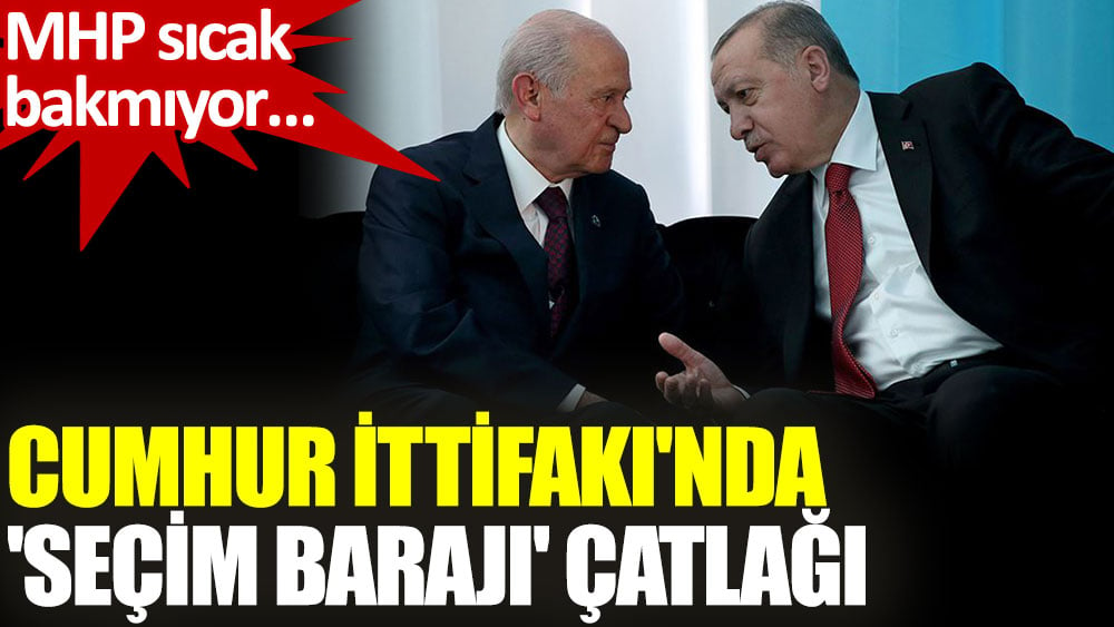 Cumhur İttifakı'nda 'seçim barajı' çatlağı