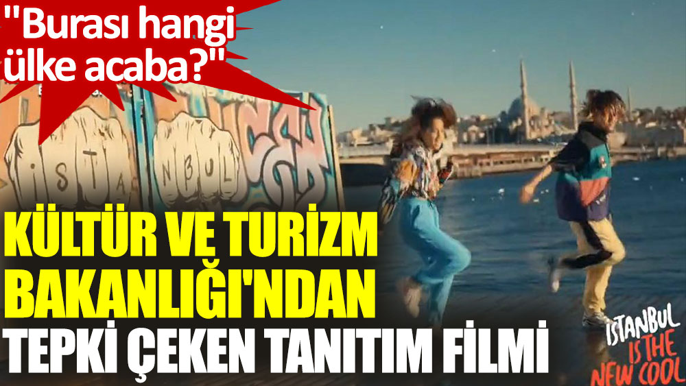 Kültür ve Turizm Bakanlığı'nın 'İstanbul' isimli tanıtım filmi tepki çekti: Burası hangi ülke acaba?