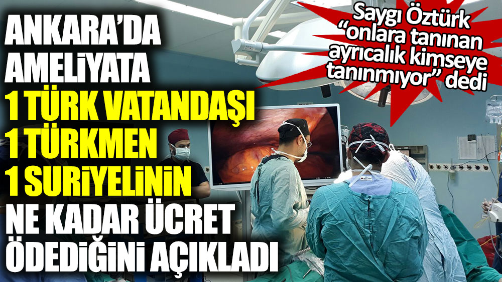Ankara'da ameliyata 1 Türk vatandaşı, 1 Türkmen, 1 Suriyeli ne kadar ücret ödüyor