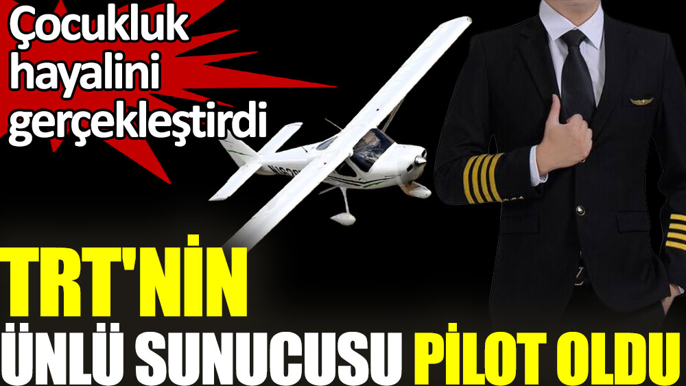TRT'nin ünlü sunucusu pilot oldu