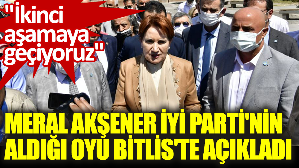 Meral Akşener İYİ Parti'nin aldığı oyu Bitlis'te açıkladı