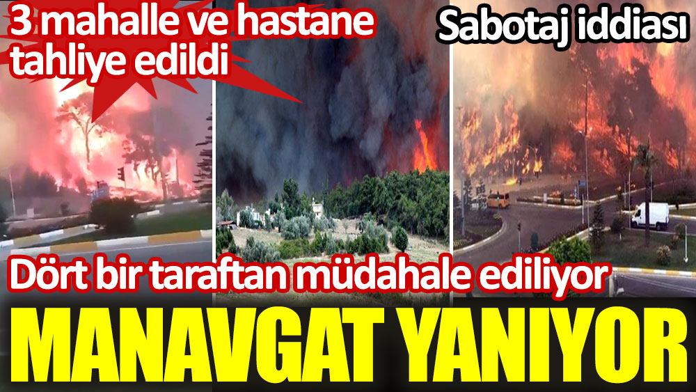 Manavgat'ta yanıyor. 3 mahalle ve hastane tahliye edildi