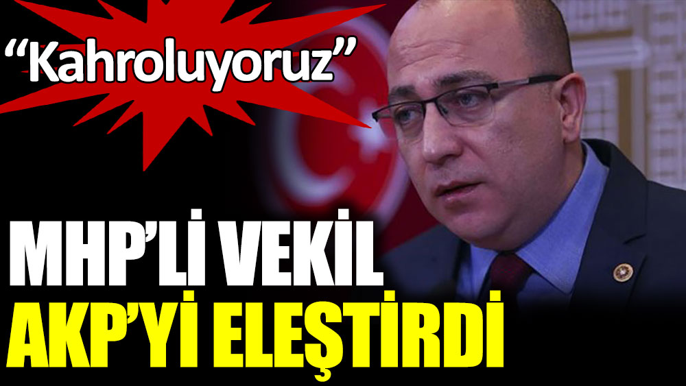 MHP'li vekil AKP'yi eleştirdi