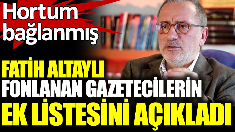 Fatih Altaylı fonlanan gazetecilerin ek listesini açıkladı