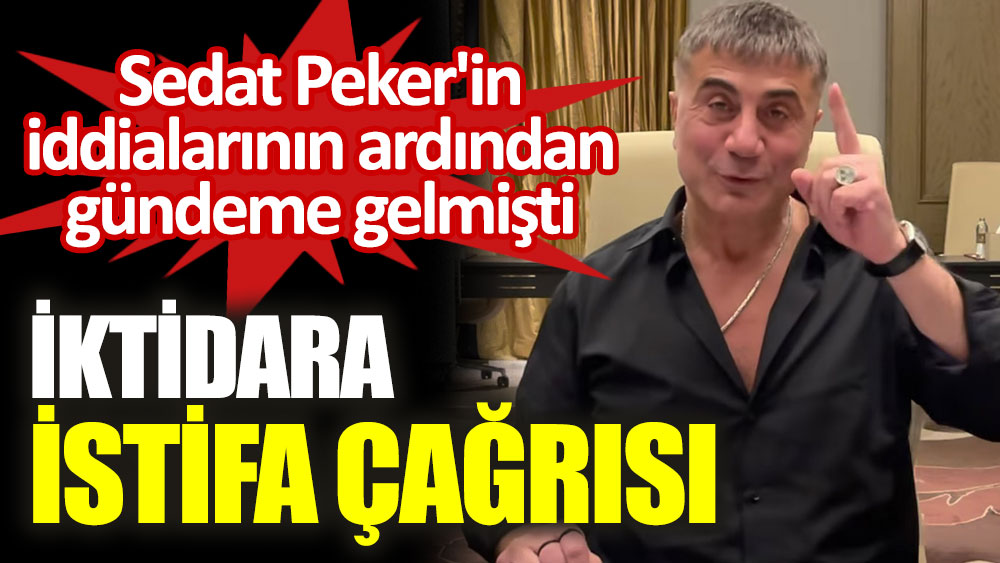 Sedat Peker'in iddialarının ardından gündeme gelmişti. İktidara istifa çağrısı