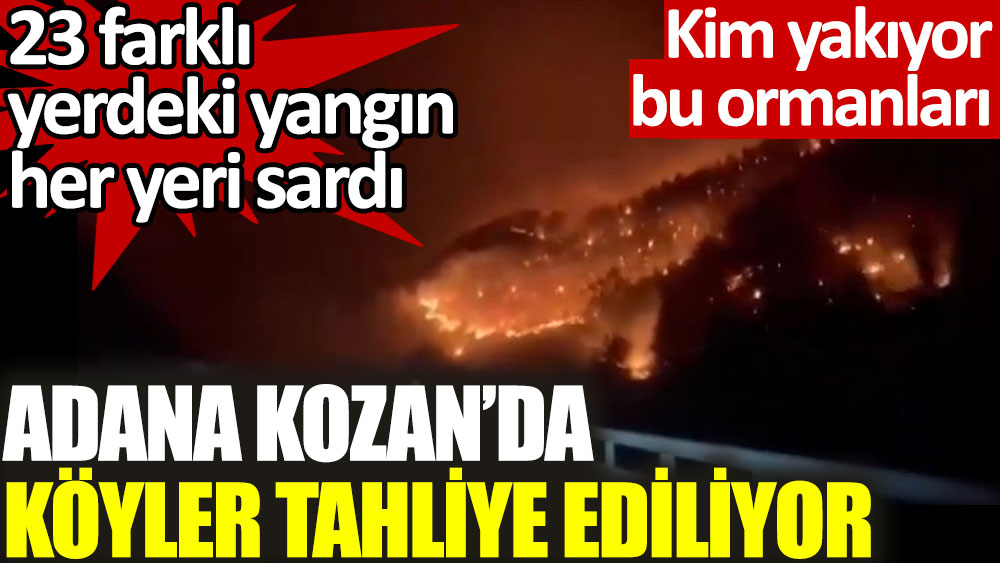 23 farklı yerdeki yangın her yeri sardı. Adana Kozan'da köyler tahliye ediliyor