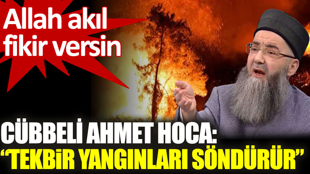 Cübbeli Ahmet Hoca: Tekbir yangınları söndürür!