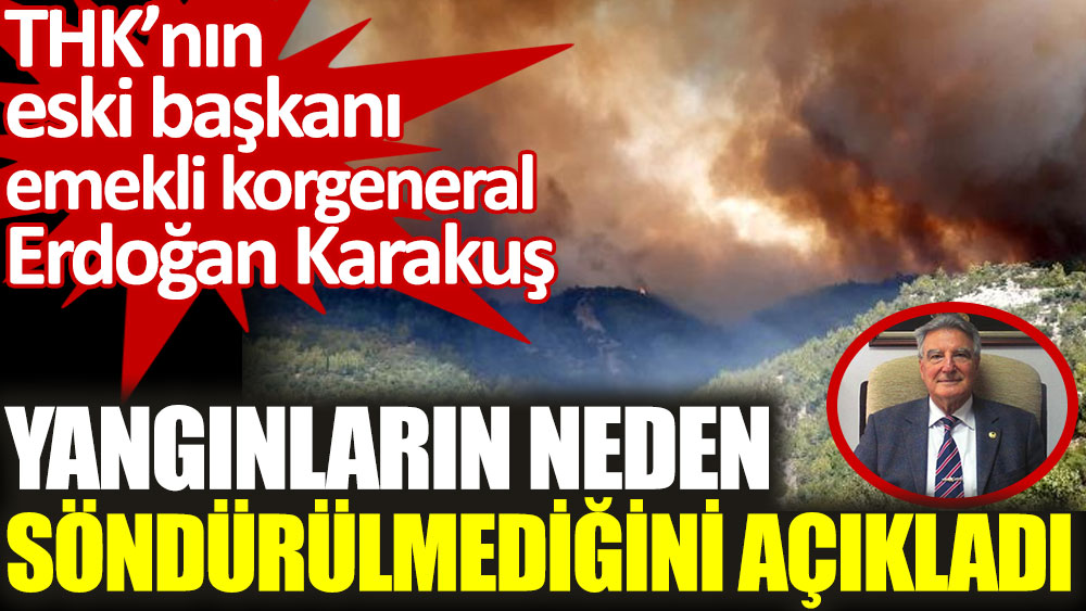 THK’nın eski başkanı Erdoğan Karakuş yangınların neden söndürülmediğini açıkladı