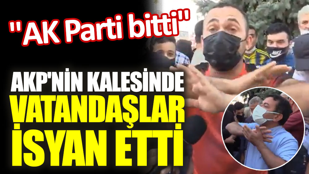AKP'nin kalesinde vatandaşlar isyan etti: ''AK Parti bitti''