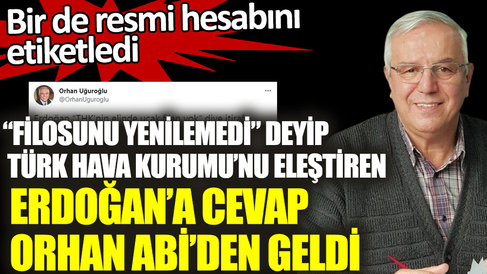 Filosunu yenilemedi deyip Türk Hava Kurumu’nu eleştiren Erdoğan’a cevap Orhan Abi’den geldi