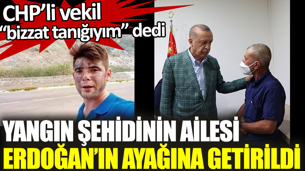 Yangın şehidinin ailesi Erdoğan’ın ayağına getirildi