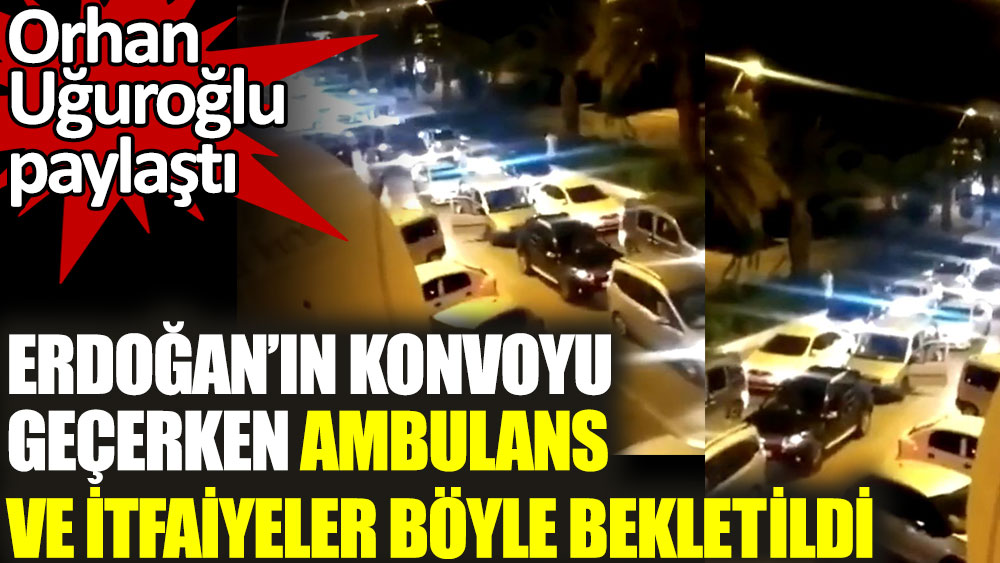 Erdoğan’ın konvoyu geçerken ambulans ve itfaiyeler böyle bekletildi