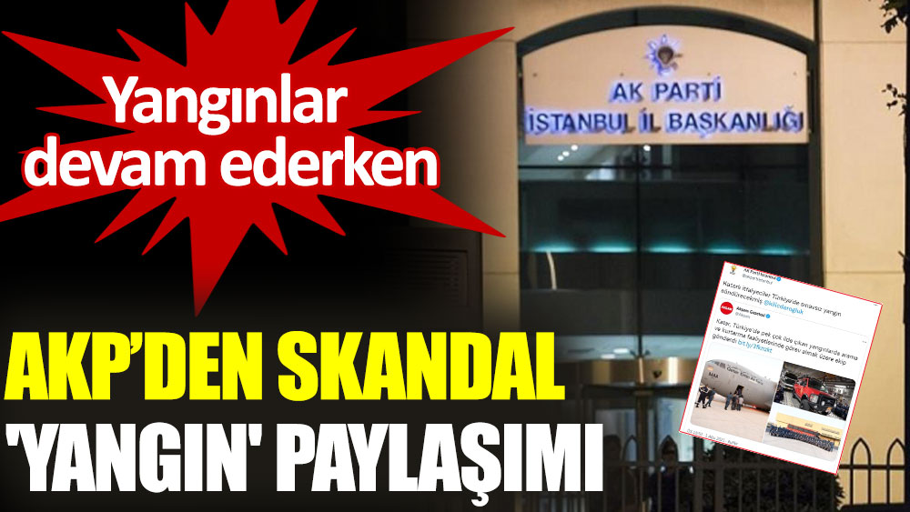 AKP, sosyal medyada tepki çeken 'yangın' paylaşımını sildi