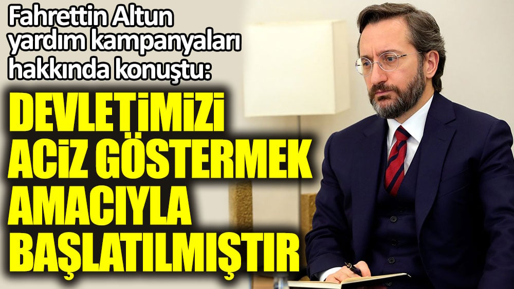 Cumhurbaşkanlığı İletişim Başkanı Fahrettin Altun: Devletimizi aciz göstermek amacıyla başlatılmıştır