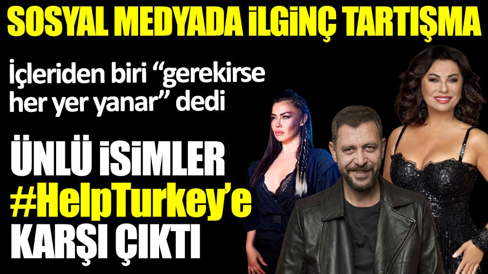 Ünlü isimler #HelpTurkey'e karşı çıktı! İçlerinden biri ''gerekirse her yer yanar'' dedi