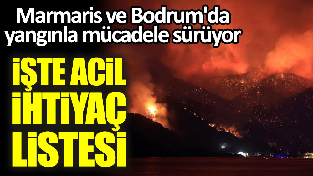 Marmaris ve Bodrum'da yangınla mücadele sürüyor. İşte acil ihtiyaç listesi