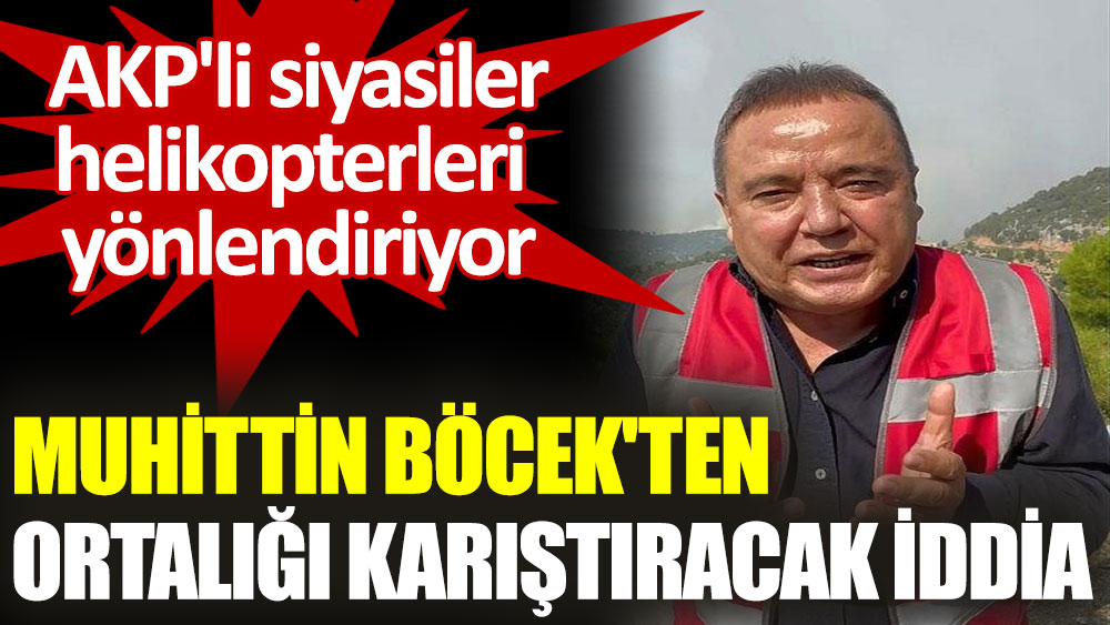 Muhittin Böcek: AKP'li siyasiler helikopterleri yönlendiriyor