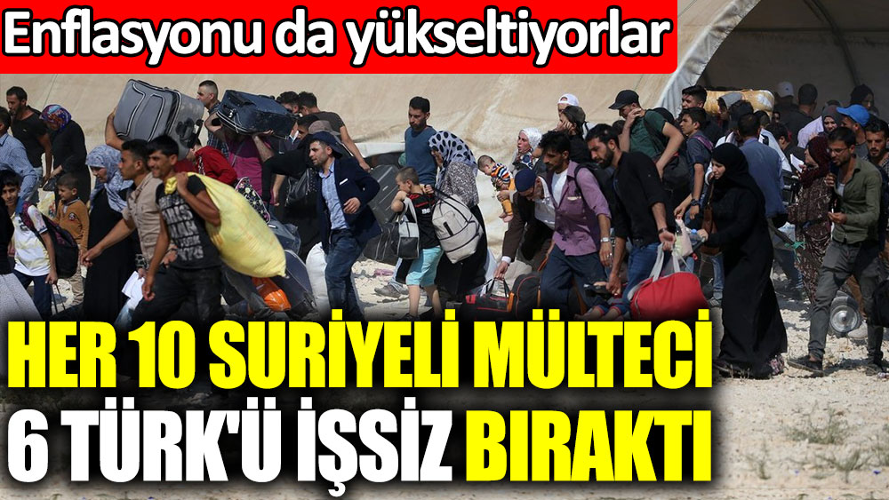 Her 10 Suriyeli mülteci 6 Türk’ü işsiz bıraktı