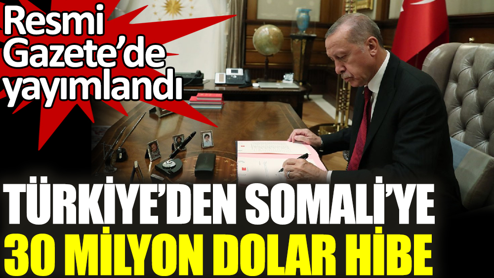 Türkiye Somali’ye 30 milyon dolar hibe verecek