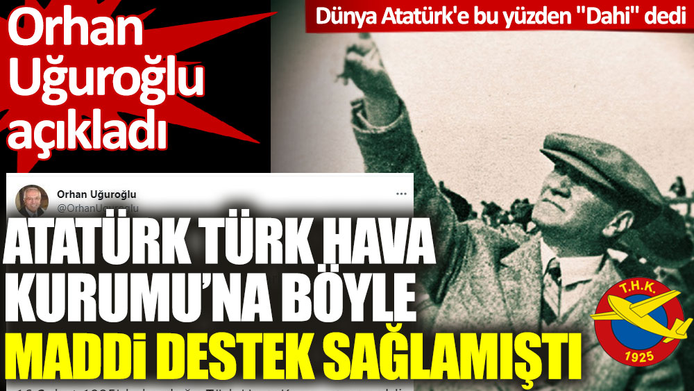 Orhan Uğuroğlu açıkladı. Atatürk THK'ya böyle maddi destek sağlamıştı!