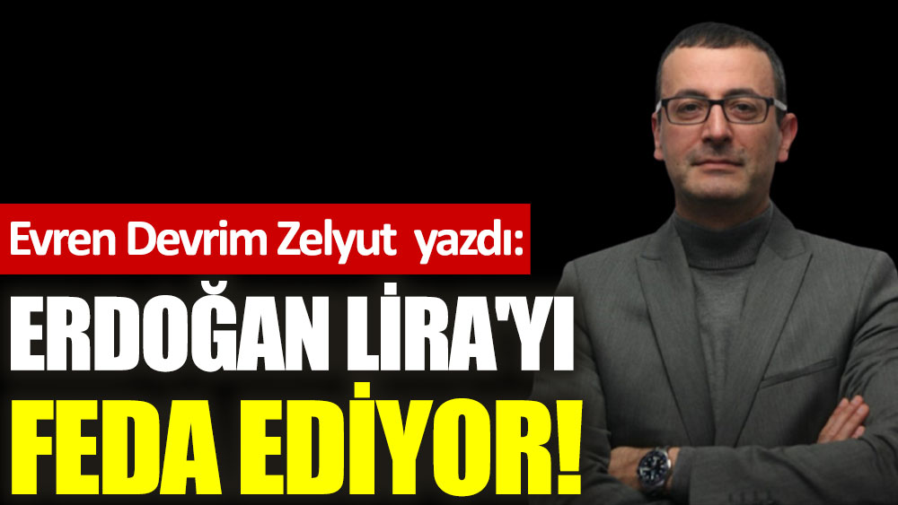 Erdoğan Lira'yı feda ediyor!