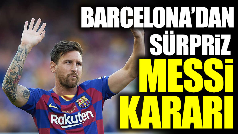 Barcelona'dan sürpriz Messi kararı