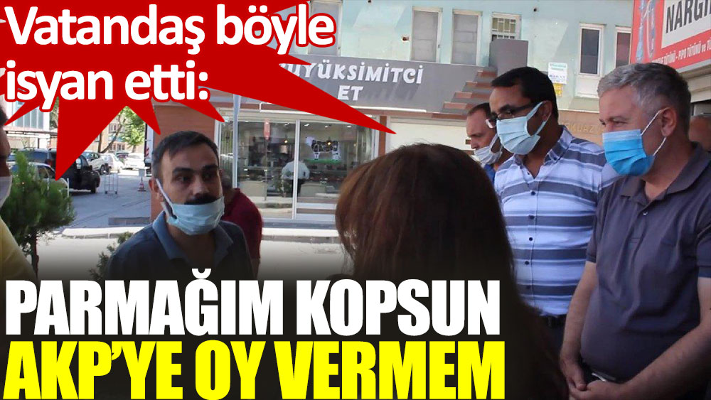 Vatandaş CHP'li heyete dert yandı: Parmağım kopsun AKP’ye oy vermem