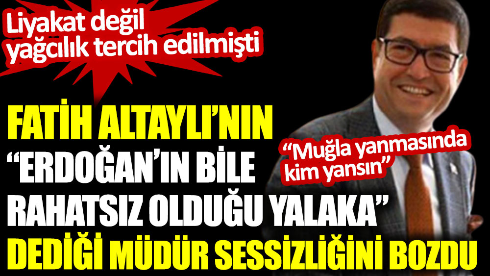 Fatih Altaylı’nın Erdoğan’ın bile rahatsız olduğu yakala dediği müdür sessizliğini bozdu