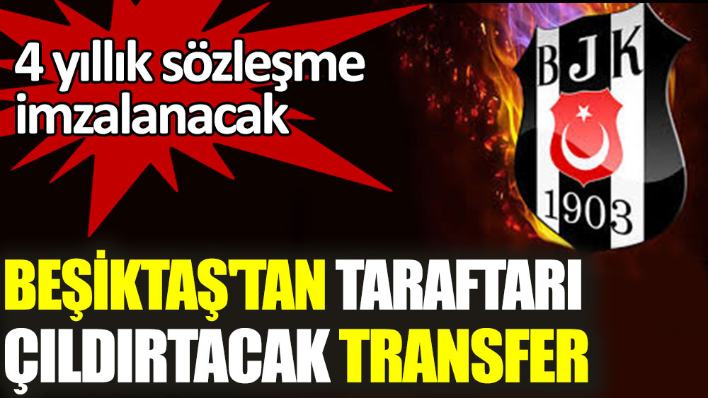 Beşiktaş'tan taraftarı çıldırtacak transfer