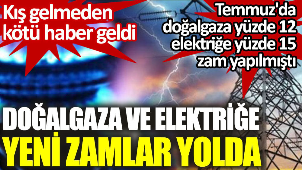 Doğalgaza ve elektriğe yeni zamlar yolda