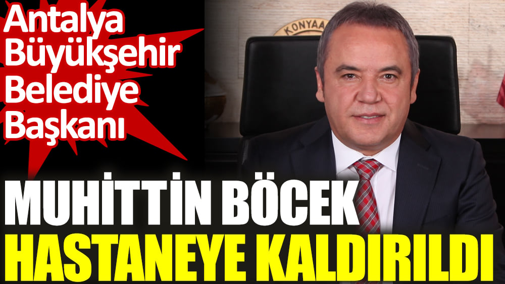 Muhittin Böcek hastaneye kaldırıldı