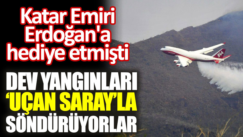 Katar Emiri, Erdoğan'a hediye etmişti. Dev yangınları ‘uçan saray’la söndürüyorlar