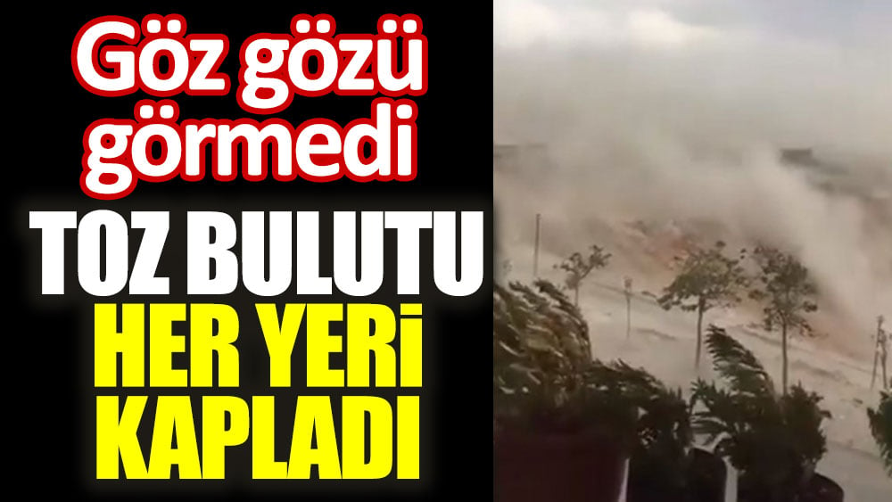 Göz gözü görmedi. Toz bulutu her yeri kapladı