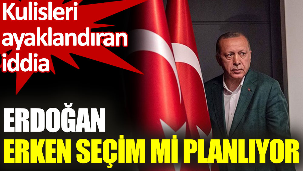 Erdoğan erken seçim mi planlıyor?