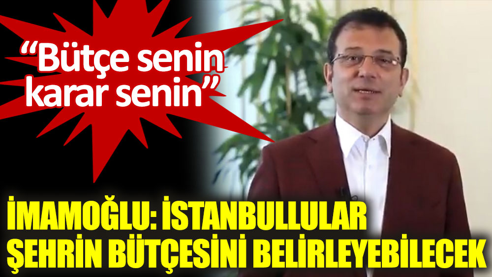 İBB Başkanı İmamoğlu: İstanbullular şehrin bütçesini belirleyebilecek
