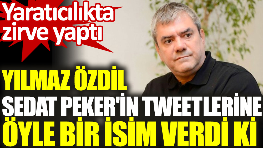 Yılmaz Özdil Sedat Peker'in tweetlerine öyle bir isim verdi ki. Yaratıcılıkta zirve yaptı
