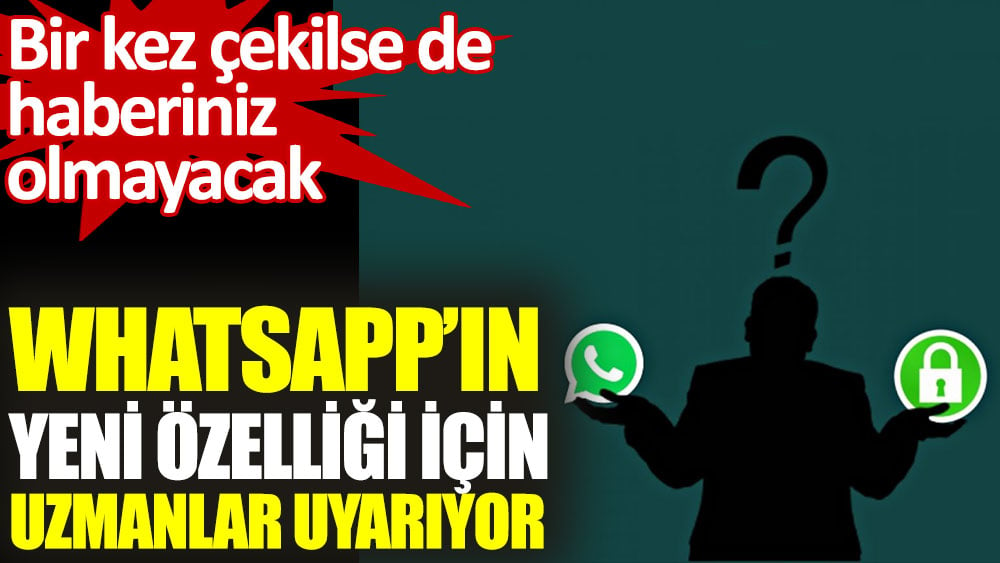 Whatsapp'ın yeni özelliği için uzmanlar uyarıyor