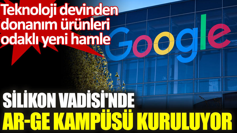 Google Silikon Vadisi'nde Ar-Ge kampüsü kuracak