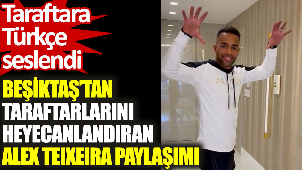 Beşiktaş'tan taraftarları heyecanlandıran Alex Teixeira paylaşımı