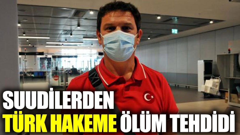 Suudilerden Türk hakeme ölüm tehdidi