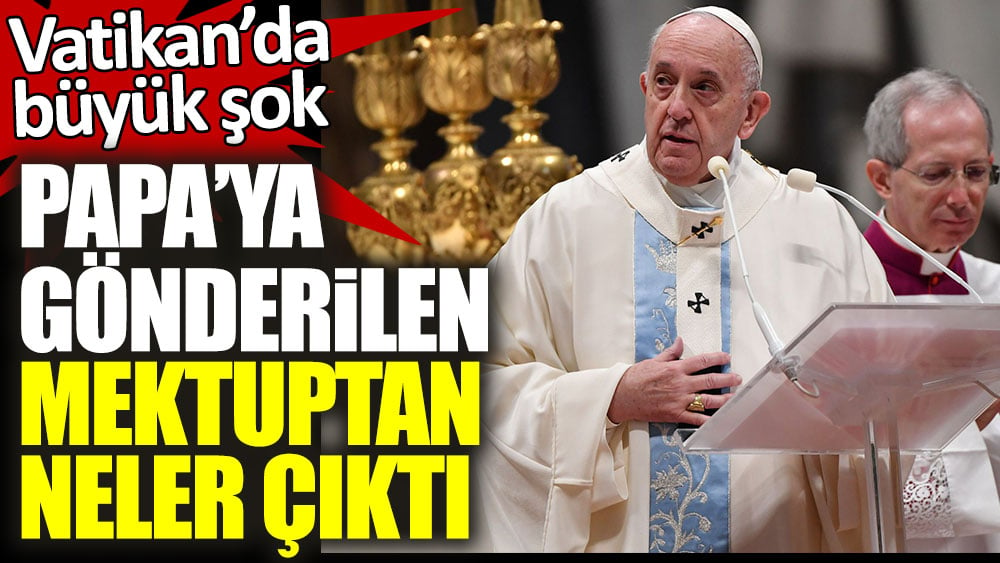 Vatikan'da büyük şok! Papa Francis'e gönderilen mektuptan neler çıktı