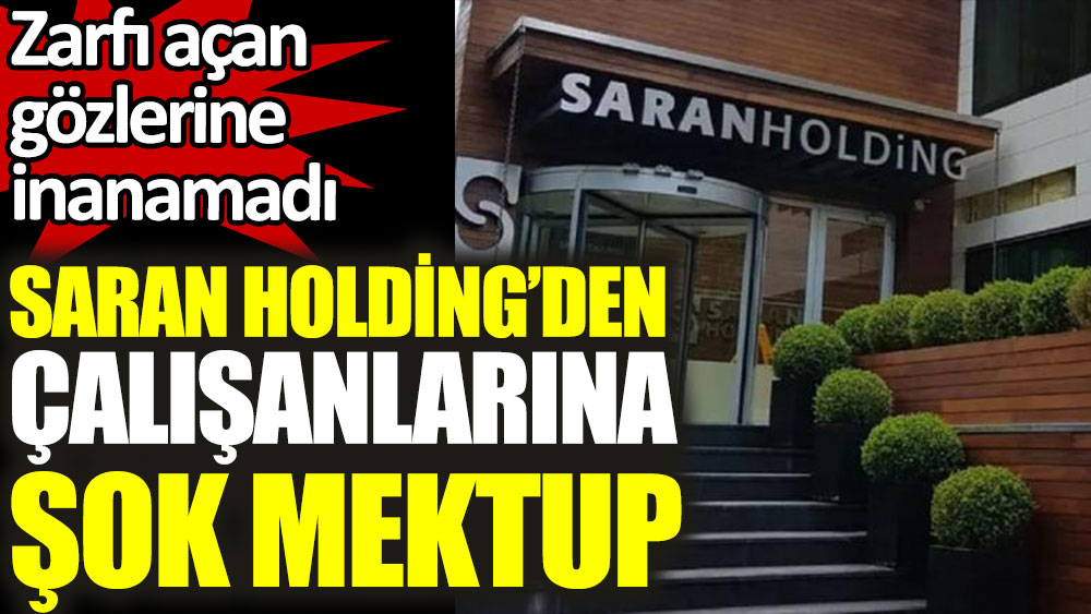 Saran Holding'den çalışanlarına şok mektup